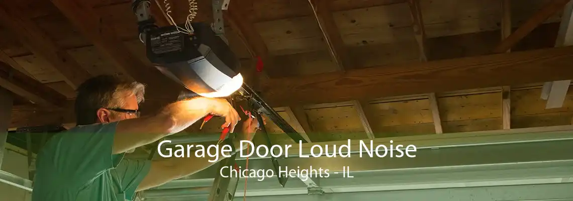 Garage Door Loud Noise Chicago Heights - IL